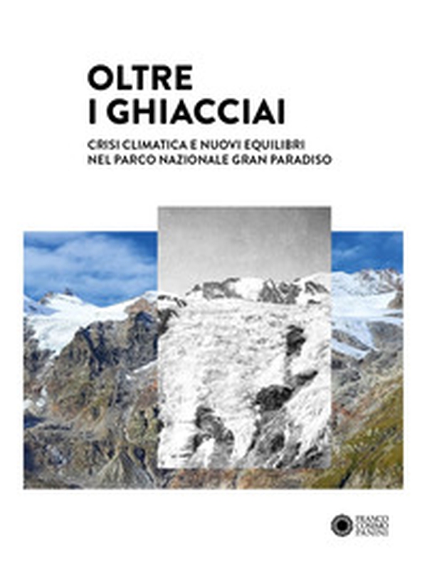 Oltre i ghiacciai. Crisi climatica e nuovi equilibri nel Parco Nazionale Gran Paradiso - Librerie.coop Oltre i ghiacciai. Crisi climatica e nuovi equilibri nel Parco Nazionale Gran Paradiso - Librerie.coop