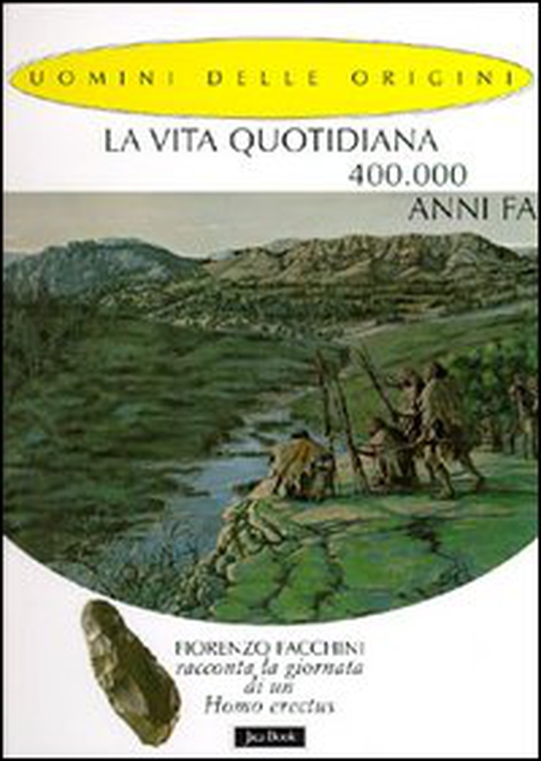 La vita quotidiana 400.000 anni fa. Fiorenzo Facchini racconta la giornata di un homo erectus - Librerie.coop La vita quotidiana 400.000 anni fa. Fiorenzo Facchini racconta la giornata di un homo erectus - Librerie.coop