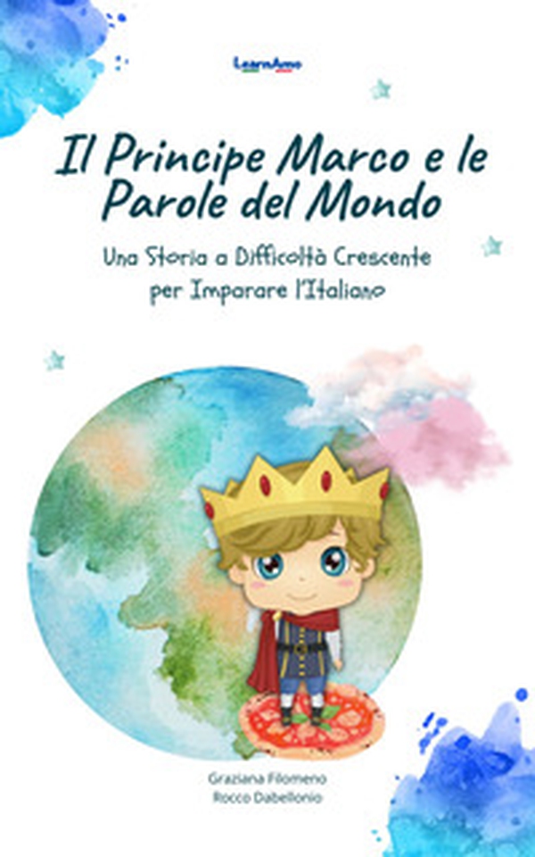 Il principe Marco e le parole del mondo. Una storia a difficoltà crescente per imparare l'italiano - Librerie.coop