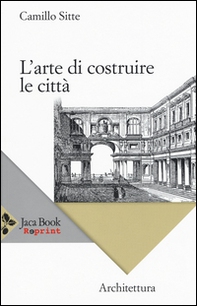 L'arte di costruire le città. L'urbanistica secondo i suoi fondamenti artistici - Librerie.coop