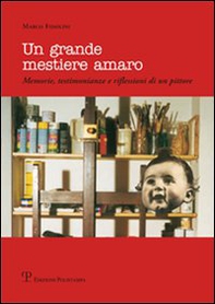 Un grande mestiere amaro. Memorie, testimonianze e riflessioni di un pittore - Librerie.coop