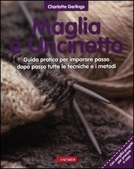 Maglia e uncinetto. Guida pratica per imparare passo dopo passo tutte le tecniche e i metodi - Librerie.coop