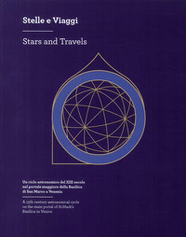 Stelle e viaggi. Un ciclo astronomico del XIII secolo nel portale della Basilica di San Marco a Venezia-Stars and Travels. A 13th century astronomical cycle on the main portal of St. Mark's Basilica in Venice - Librerie.coop Stelle e viaggi. Un ciclo astronomico del XIII secolo nel portale della Basilica di San Marco a Venezia-Stars and Travels. A 13th century astronomical cycle on the main portal of St. Mark's Basilica in Venice - Librerie.coop