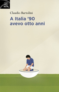 A Italia '90 avevo otto anni - Librerie.coop