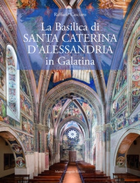 La Basilica di?Santa Caterina d'Alessandria in Galatina. Ediz. italiana e inglese - Librerie.coop