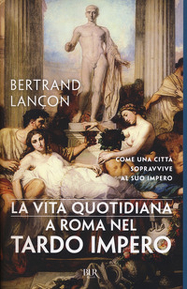 La vita quotidiana a Roma nel tardo impero - Librerie.coop La vita quotidiana a Roma nel tardo impero - Librerie.coop