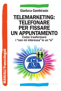 Telemarketing: telefonare per fissare un appuntamento. Come trasformare i non mi interessa in un sì - Librerie.coop Telemarketing: telefonare per fissare un appuntamento. Come trasformare i non mi interessa in un sì - Librerie.coop