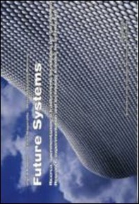 Future systems. Ricerca, sperimentazione e trasferimento tecnologico per l'architettura. Ediz. italiana e inglese - Librerie.coop
