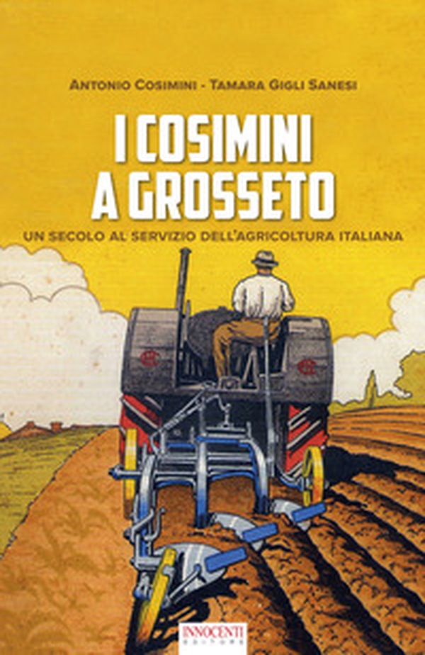 I Cosimini a Grosseto. Un secolo al servizio dell'agricoltura italiana - Librerie.coop I Cosimini a Grosseto. Un secolo al servizio dell'agricoltura italiana - Librerie.coop