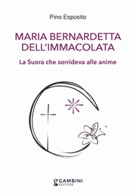 Maria Bernardetta dell'Immacolata. La suora che sorrideva alle anime - Librerie.coop
