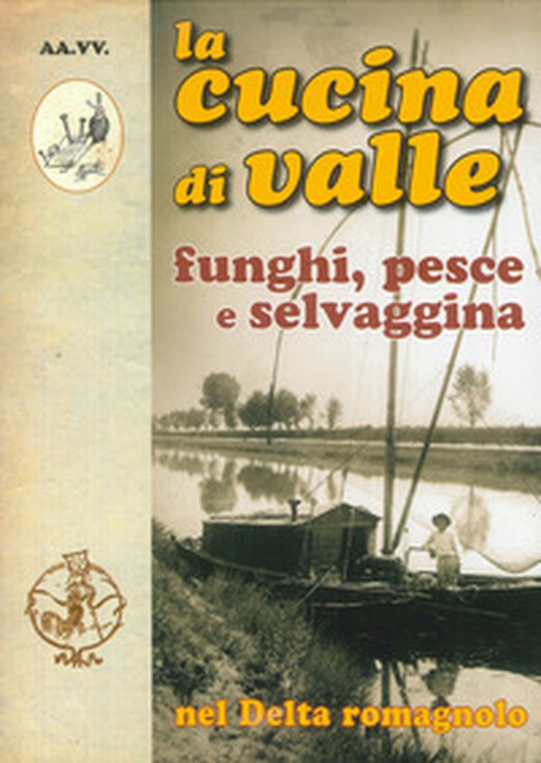 La cucina di valle nel delta romagnolo. Funghi, pesce e selvaggina - Librerie.coop La cucina di valle nel delta romagnolo. Funghi, pesce e selvaggina - Librerie.coop