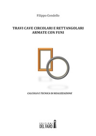 Travi cave circolari e rettangolari armate con funi. Calcolo e tecnica di realizzazione - Librerie.coop