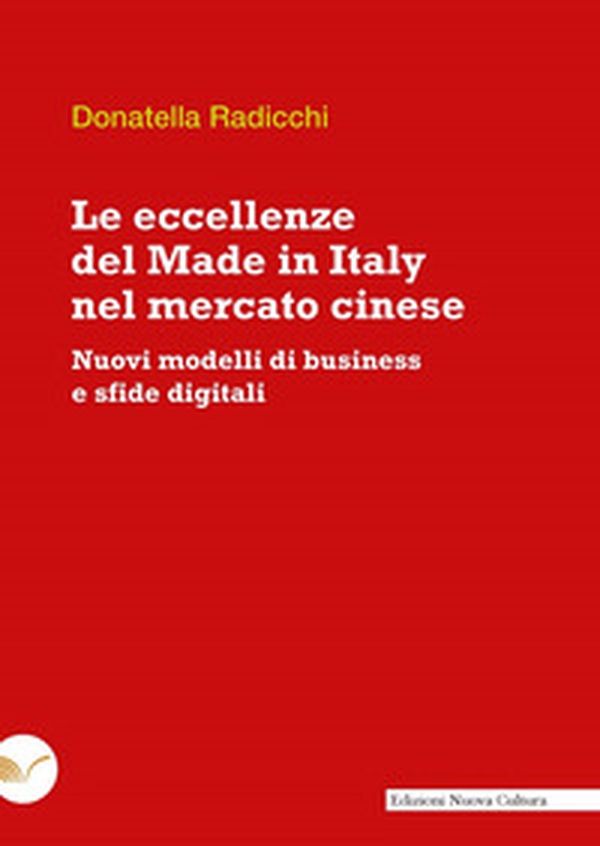 Le eccellenze del Made in Italy nel mercato cinese. Nuovi modelli di business e sfide digitali - Librerie.coop Le eccellenze del Made in Italy nel mercato cinese. Nuovi modelli di business e sfide digitali - Librerie.coop