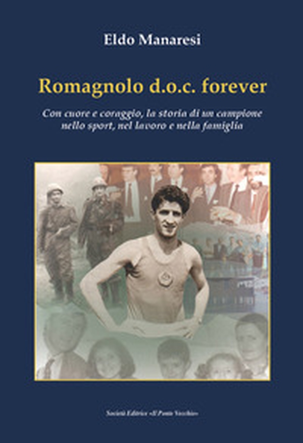 Romagnolo d.o.c. forever. Con cuore e coraggio, la storia di un campione nello sport, nel lavoro e nella famiglia - Librerie.coop