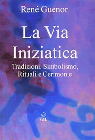 La via iniziatica. Tradizioni, simbolismo, rituali e via iniziatica - Librerie.coop