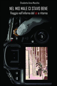 Nel mio male ci stavo bene. Viaggio nell'inferno del sè e ritorno - Librerie.coop