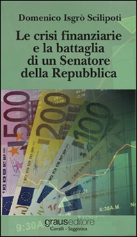 Le crisi finanziarie e la battaglia di un senatore della Repubblica - Librerie.coop