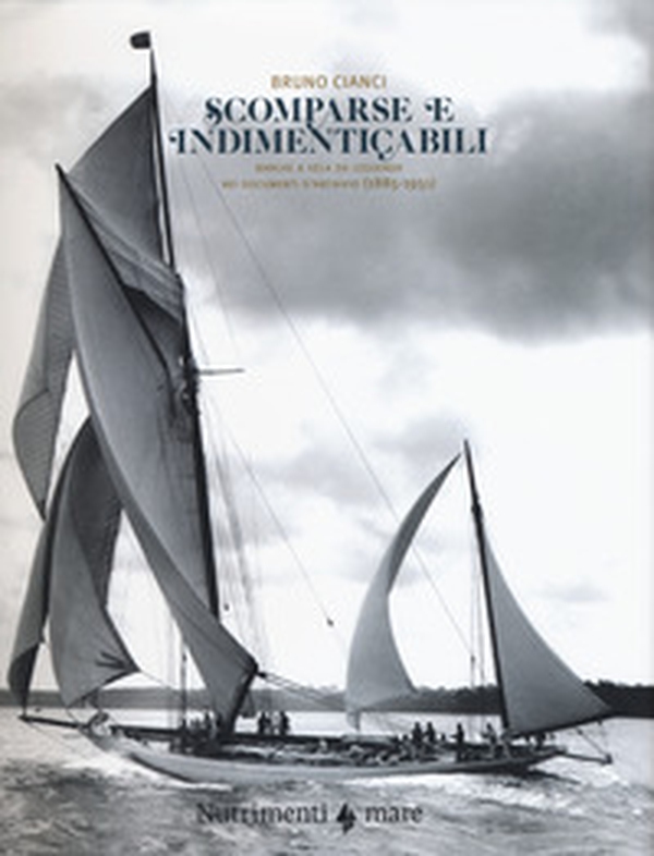 Scomparse e indimenticabili. Barche a vela da leggenda nei documenti d'archivio (1885-1951) - Librerie.coop Scomparse e indimenticabili. Barche a vela da leggenda nei documenti d'archivio (1885-1951) - Librerie.coop