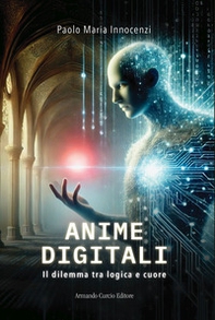 Anime digitali. Il dilemma tra logica e cuore - Librerie.coop Anime digitali. Il dilemma tra logica e cuore - Librerie.coop