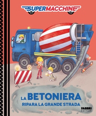 La betoniera ripara la grande strada. Supermacchine - Librerie.coop