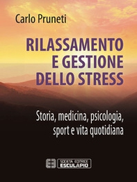 Rilassamento e gestione dello stress. Storia, medicina, psicologia, sport e vita quotidiana - Librerie.coop