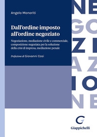 Dall'ordine imposto all'ordine negoziato. Negoziazione, mediazione civile e commerciale, composizione negoziata per la soluzione della crisi di impresa, mediazione penale - Librerie.coop