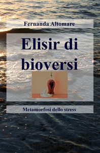 Elisir di bioversi. Metamorfosi dello stress - Librerie.coop