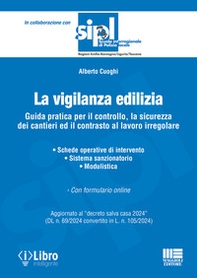 La vigilanza edilizia. Guida pratica per il controllo, la sicurezza dei cantieri ed il contrasto al lavoro irregolare. Aggiornato al «decreto salva casa 2024» (DL n. 69/2024 convertito in L. n. 105/2024) - Librerie.coop