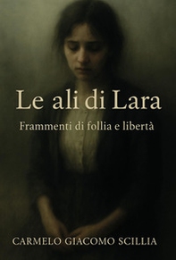 Le ali di Lara. Frammenti di follia e libertà - Librerie.coop
