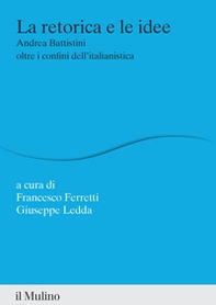 La retorica e le idee. Andrea Battistini oltre i confini dell'italianistica - Librerie.coop