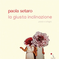 La giusta inclinazione. Poesie e collages - Librerie.coop