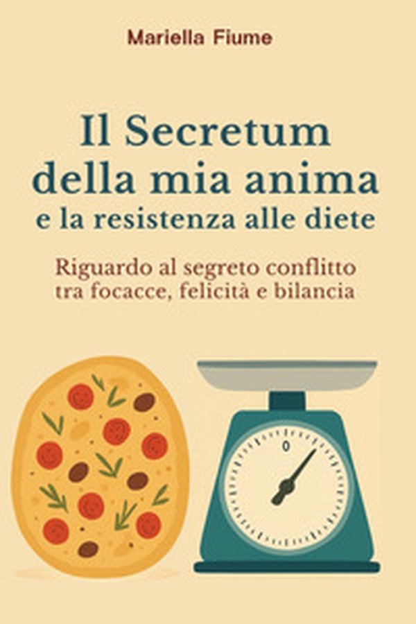Il Secretum della mia anima e la resistenza alle diete. Riguardo al segreto conflitto tra focacce, felicità e bilancia - Librerie.coop Il Secretum della mia anima e la resistenza alle diete. Riguardo al segreto conflitto tra focacce, felicità e bilancia - Librerie.coop