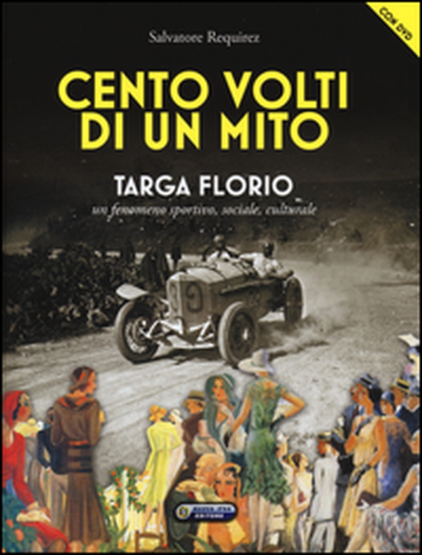 Cento volti di un mito. Targa Florio. Un fenomeno sportivo, sociale, culturale - Librerie.coop Cento volti di un mito. Targa Florio. Un fenomeno sportivo, sociale, culturale - Librerie.coop
