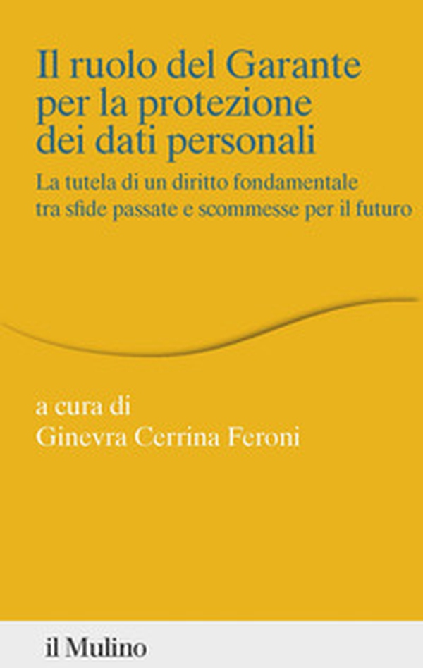 Il ruolo del Garante per la protezione dei dati personali. La tutela di un diritto fondamentale tra sfide passate e scommesse per il futuro - Librerie.coop Il ruolo del Garante per la protezione dei dati personali. La tutela di un diritto fondamentale tra sfide passate e scommesse per il futuro - Librerie.coop