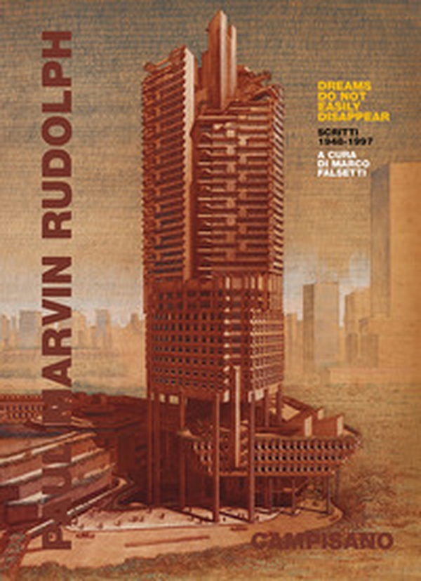 Paul Marvin Rudolph. Dreams do not easily disappear. Scritti 1948-1997 - Librerie.coop