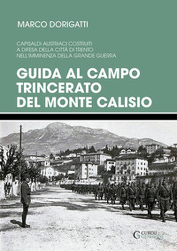 Guida al campo trincerato del Monte Calisio. Capisaldi austriaci costruiti a difesa della città di Trento nell'imminenza della grande guerra - Librerie.coop Guida al campo trincerato del Monte Calisio. Capisaldi austriaci costruiti a difesa della città di Trento nell'imminenza della grande guerra - Librerie.coop