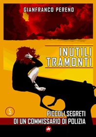 Inutili tramonti. Piccoli segreti di un commissario di polizia - Librerie.coop