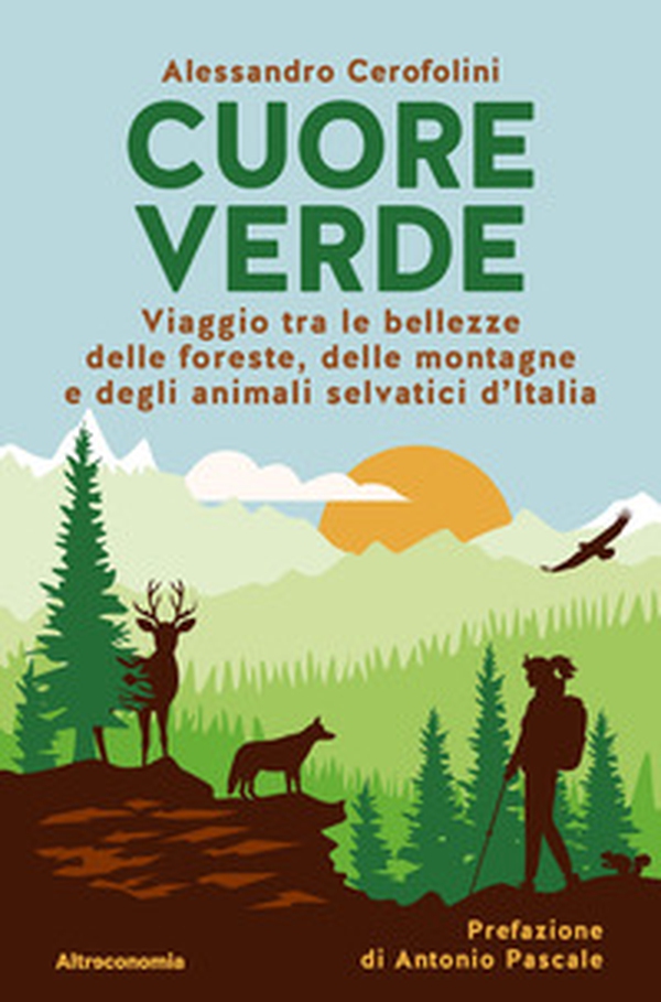 Cuore verde. Viaggio tra le bellezze delle foreste, delle montagne e degli animali selvatici d'Italia - Librerie.coop Cuore verde. Viaggio tra le bellezze delle foreste, delle montagne e degli animali selvatici d'Italia - Librerie.coop