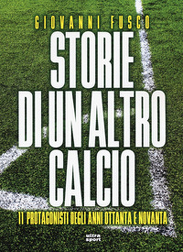 Storie di un altro calcio. 11 protagonisti degli anni Ottanta e Novanta - Librerie.coop Storie di un altro calcio. 11 protagonisti degli anni Ottanta e Novanta - Librerie.coop