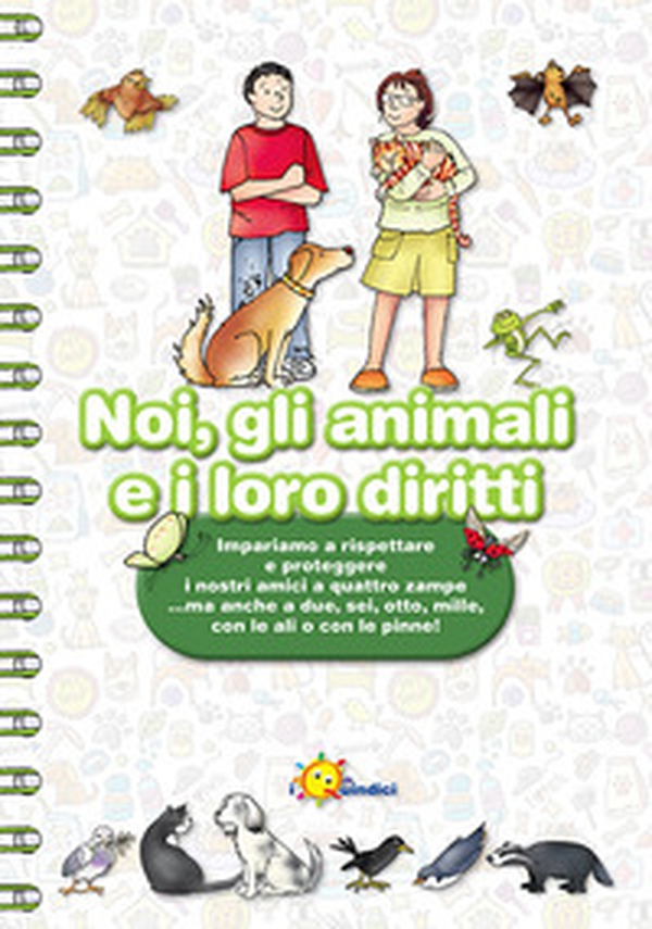 Noi, gli animali e i loro diritti. Impariamo a rispettare e proteggere i nostri amici a quattro zampe... ma anche a due, sei, otto, mille, con le ali o con le pinne - Librerie.coop Noi, gli animali e i loro diritti. Impariamo a rispettare e proteggere i nostri amici a quattro zampe... ma anche a due, sei, otto, mille, con le ali o con le pinne - Librerie.coop