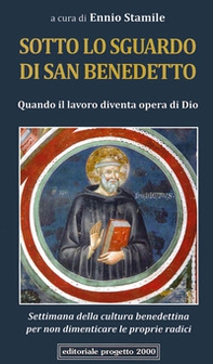 Sotto lo sguardo di san Benedetto. Quando il lavoro diventa opera di Dio. Settimana della cultura benedettina per non dimenticare le proprie radici - Librerie.coop
