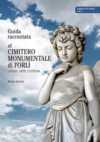 Guida raccontata al cimitero monumentale di Forlì. Storia, arte, cultura - Librerie.coop