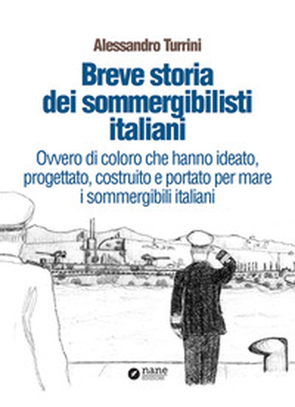 Breve storia dei sommergibilisti italiani. Ovvero di coloro che hanno ideato, progettato, costruito e portato per mare i sommergibili italiani - Librerie.coop Breve storia dei sommergibilisti italiani. Ovvero di coloro che hanno ideato, progettato, costruito e portato per mare i sommergibili italiani - Librerie.coop
