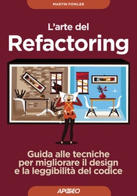 L'arte del refactoring. Guida alle tecniche per migliorare il design e la leggibilità del codice - Librerie.coop