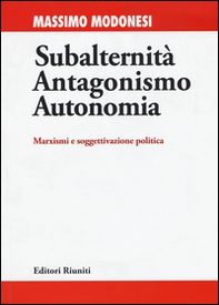 Subalternità antagonismo autonomia. Marxismi e soggettivazione politica - Librerie.coop