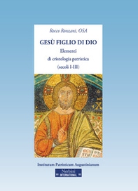 Gesù figlio di Dio. Elementi di cristologia patristica (secoli I-III) - Librerie.coop