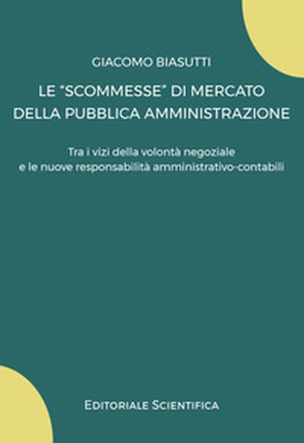 Le «scommesse» di mercato della pubblica amministrazione. Tra i vizi della volontà negoziale e le nuove responsabilità amministrativo-contabili - Librerie.coop Le «scommesse» di mercato della pubblica amministrazione. Tra i vizi della volontà negoziale e le nuove responsabilità amministrativo-contabili - Librerie.coop