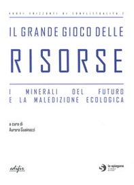 Il grande gioco delle risorse. I minerali del futuro e la maledizione ecologica - Librerie.coop Il grande gioco delle risorse. I minerali del futuro e la maledizione ecologica - Librerie.coop