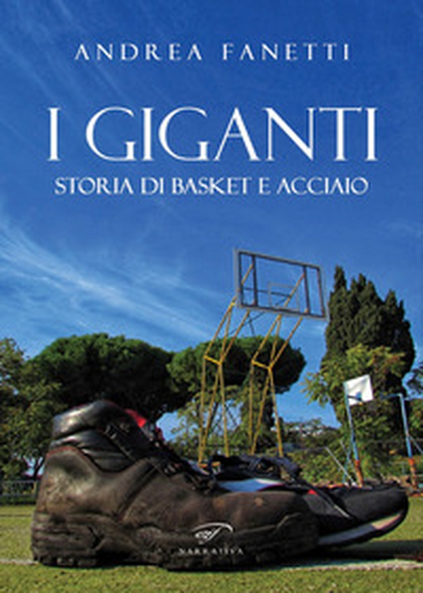 I giganti. Storia di basket e acciaio - Librerie.coop I giganti. Storia di basket e acciaio - Librerie.coop