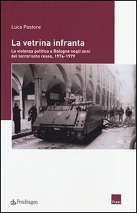 La vetrina infranta. La violenza politica a Bologna negli anni del terrorismo rosso, 1974-1979 - Librerie.coop
